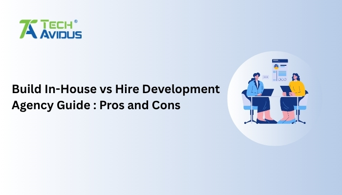 Build In-House vs Hire Development Agency Guide: Pros and Cons